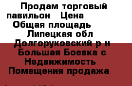 Продам торговый павильон › Цена ­ 60 000 › Общая площадь ­ 13 - Липецкая обл., Долгоруковский р-н, Большая Боевка с. Недвижимость » Помещения продажа   